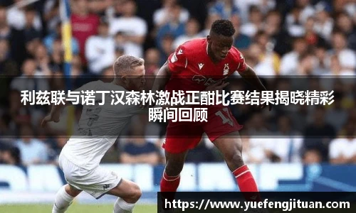利兹联与诺丁汉森林激战正酣比赛结果揭晓精彩瞬间回顾